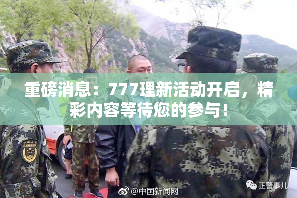 重磅消息：777理新活动开启，精彩内容等待您的参与！