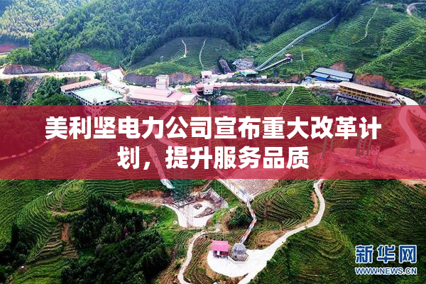 美利坚电力公司宣布重大改革计划，提升服务品质