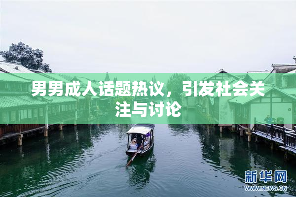男男成人话题热议，引发社会关注与讨论