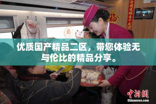 优质国产精品二区，带您体验无与伦比的精品分享。
