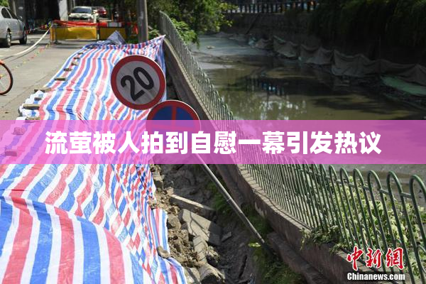 流萤被人拍到自慰一幕引发热议