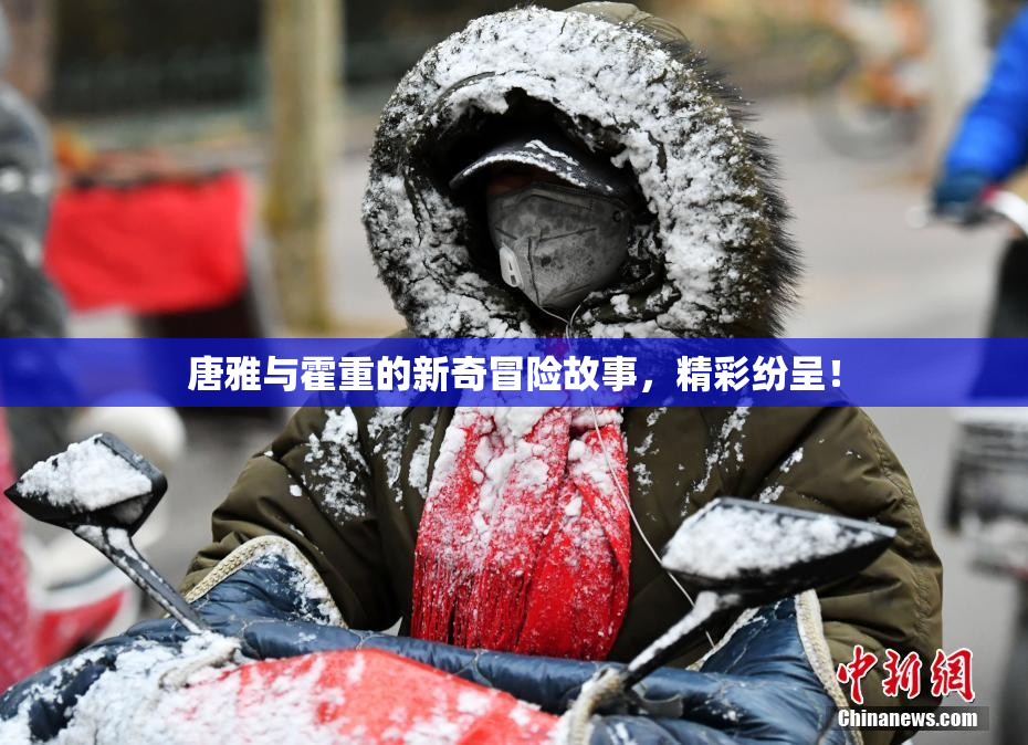 唐雅与霍重的新奇冒险故事，精彩纷呈！