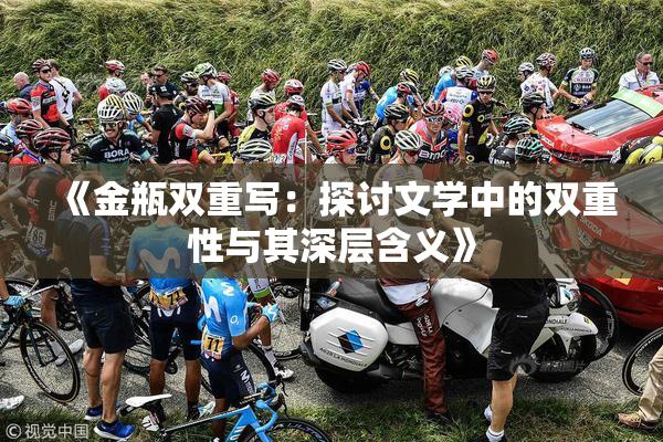 《金瓶双重写：探讨文学中的双重性与其深层含义》