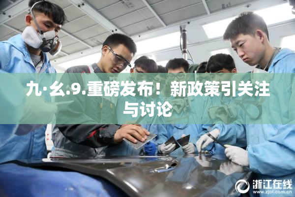 九·幺.9.重磅发布！新政策引关注与讨论