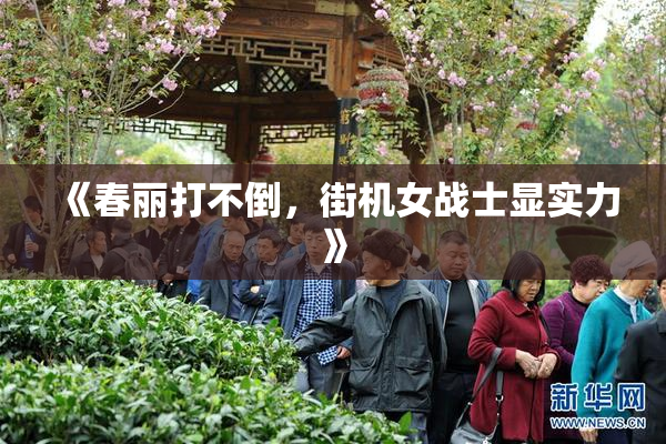 《春丽打不倒，街机女战士显实力》