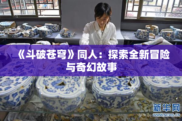 《斗破苍穹》同人：探索全新冒险与奇幻故事