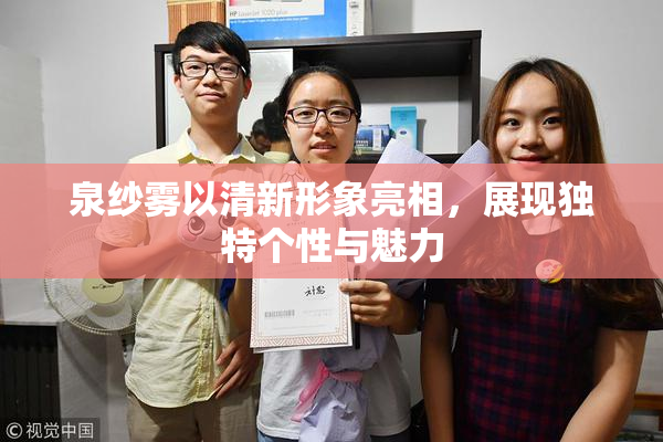 泉纱雾以清新形象亮相，展现独特个性与魅力
