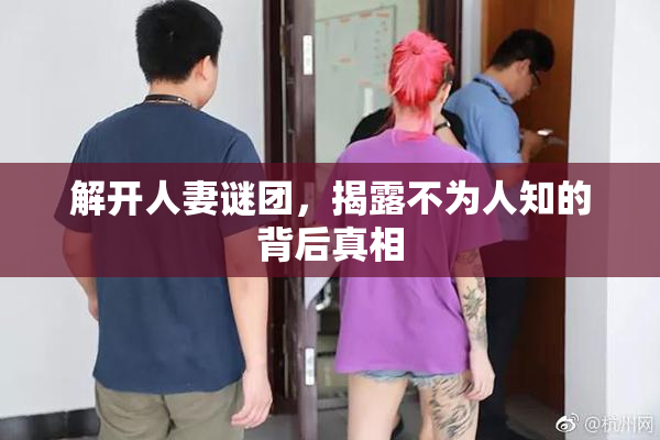解开人妻谜团，揭露不为人知的背后真相