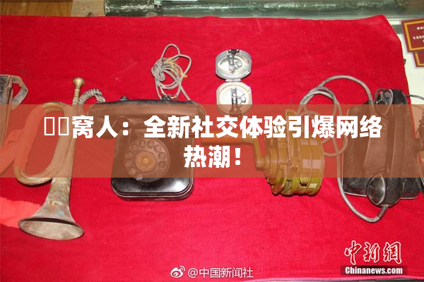 妺妺窝人：全新社交体验引爆网络热潮！