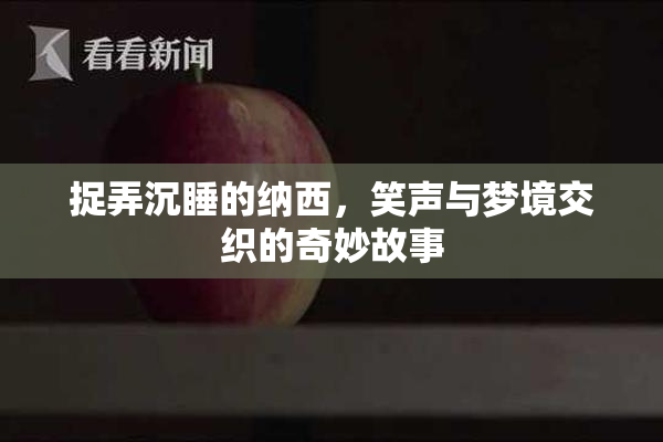 捉弄沉睡的纳西，笑声与梦境交织的奇妙故事