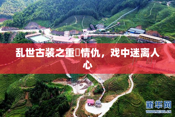 乱世古装之重婬情仇，戏中迷离人心