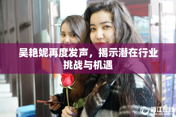 吴艳妮再度发声，揭示潜在行业挑战与机遇
