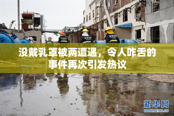 没戴乳罩被两遭遇，令人咋舌的事件再次引发热议