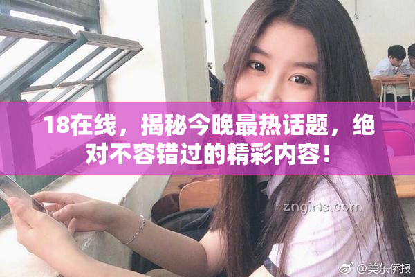 18在线，揭秘今晚最热话题，绝对不容错过的精彩内容！