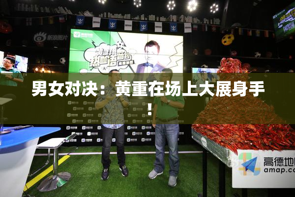 男女对决：黄重在场上大展身手！