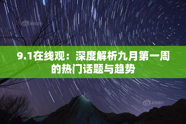 9.1在线观：深度解析九月第一周的热门话题与趋势