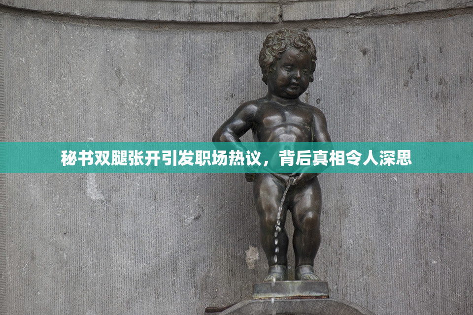 秘书双腿张开引发职场热议，背后真相令人深思