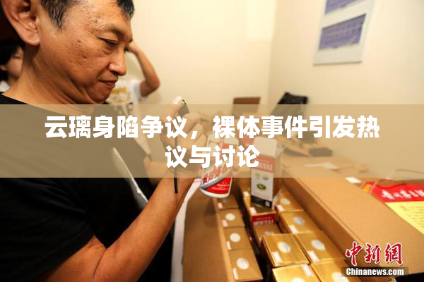 云璃身陷争议，裸体事件引发热议与讨论