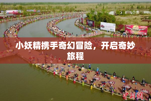 小妖精携手奇幻冒险，开启奇妙旅程
