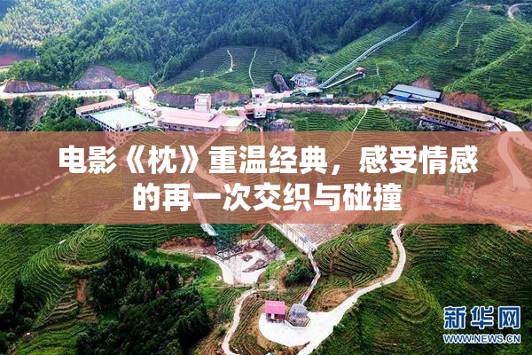 电影《枕》重温经典，感受情感的再一次交织与碰撞