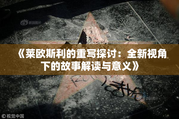 《莱欧斯利的重写探讨：全新视角下的故事解读与意义》