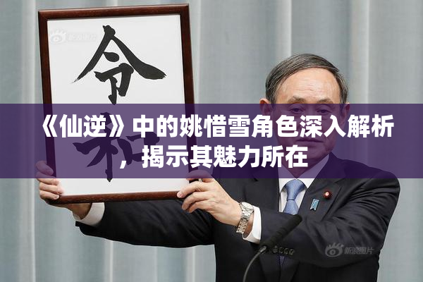 《仙逆》中的姚惜雪角色深入解析，揭示其魅力所在