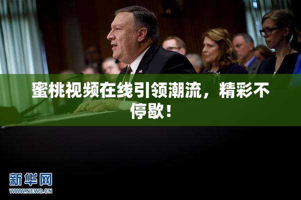 蜜桃视频在线引领潮流，精彩不停歇！