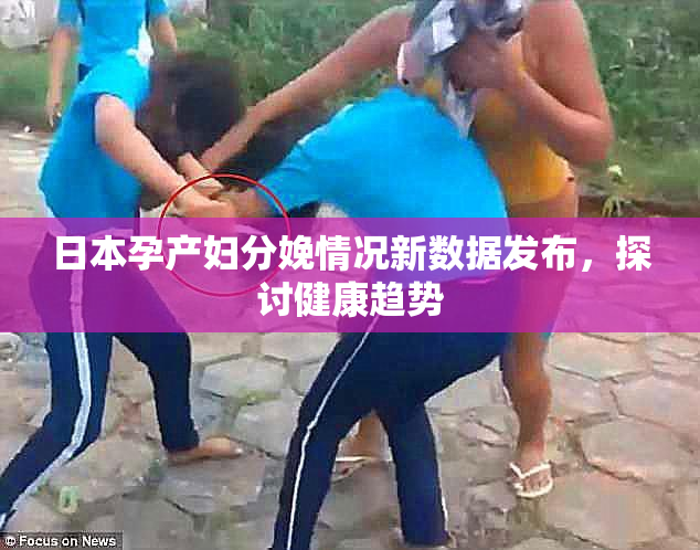 日本孕产妇分娩情况新数据发布，探讨健康趋势