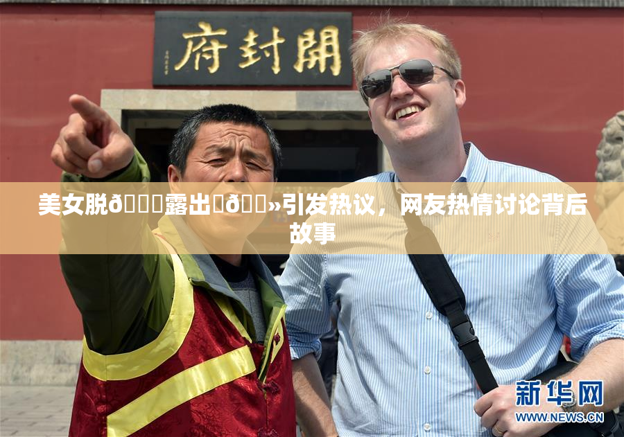 美女脱👙露出‌🐻引发热议，网友热情讨论背后故事
