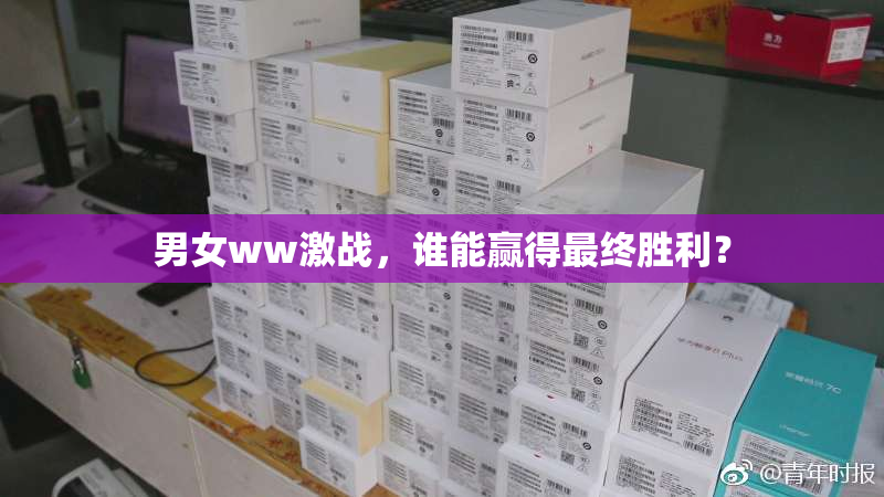 男女ww激战，谁能赢得最终胜利？