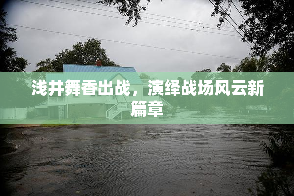 浅井舞香出战，演绎战场风云新篇章