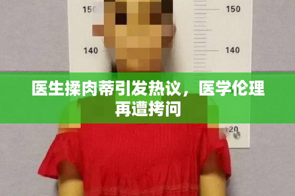 医生揉肉蒂引发热议，医学伦理再遭拷问
