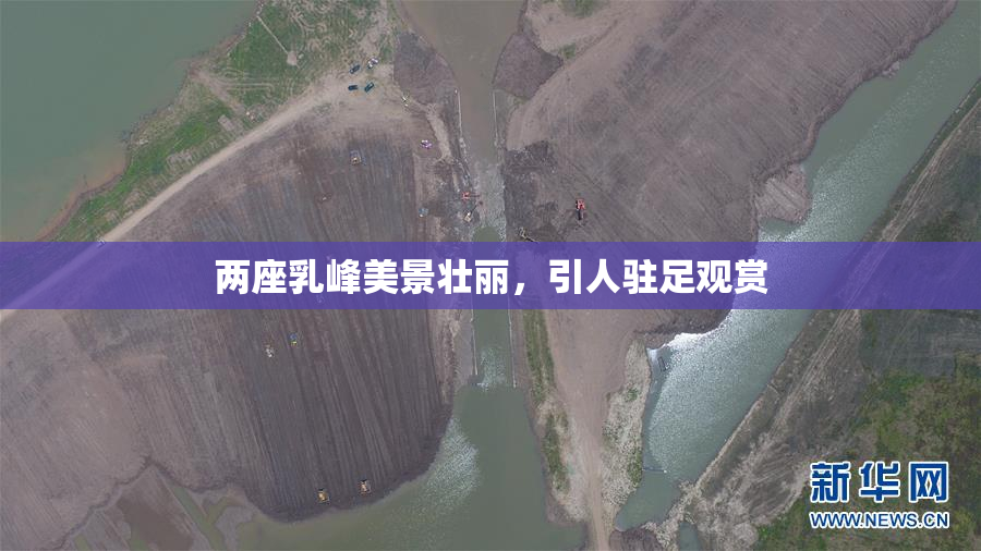 两座乳峰美景壮丽，引人驻足观赏