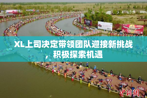 XL上司决定带领团队迎接新挑战，积极探索机遇