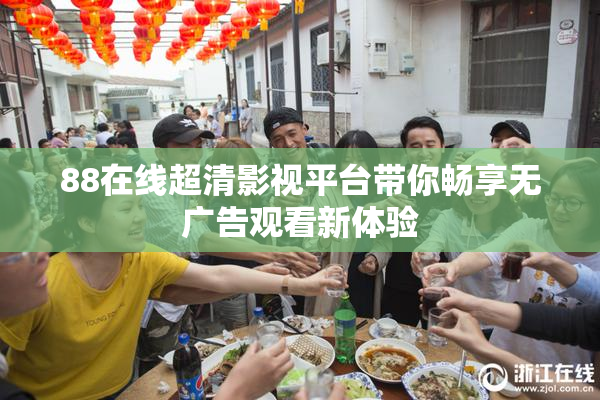 88在线超清影视平台带你畅享无广告观看新体验