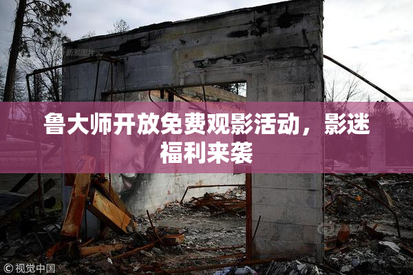 鲁大师开放免费观影活动，影迷福利来袭