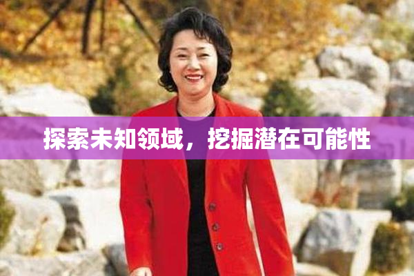 探索未知领域，挖掘潜在可能性