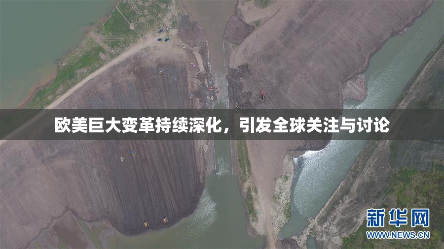 欧美巨大变革持续深化，引发全球关注与讨论