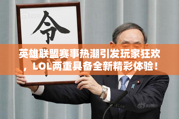 英雄联盟赛事热潮引发玩家狂欢，LOL两重具备全新精彩体验！