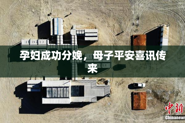 孕妇成功分娩，母子平安喜讯传来