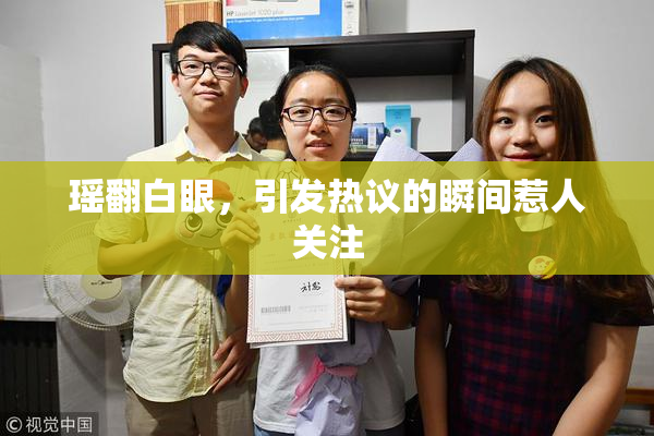 瑶翻白眼，引发热议的瞬间惹人关注