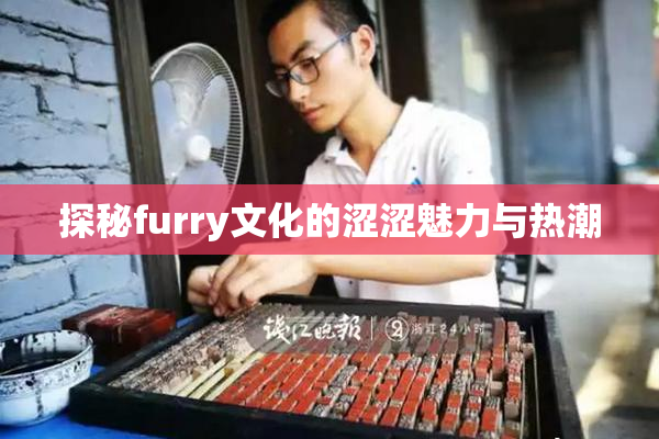 探秘furry文化的涩涩魅力与热潮