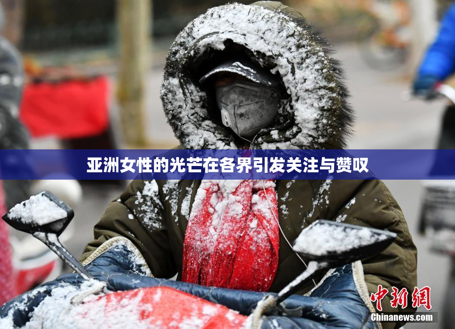 亚洲女性的光芒在各界引发关注与赞叹