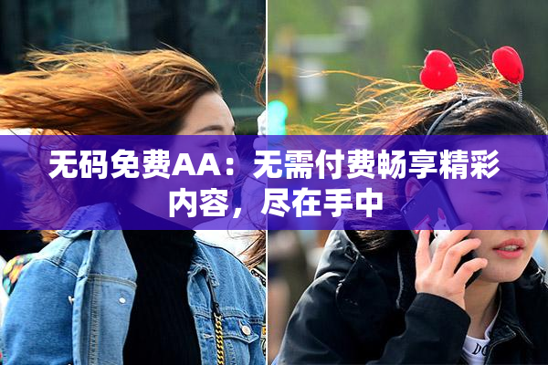 无码免费AA：无需付费畅享精彩内容，尽在手中