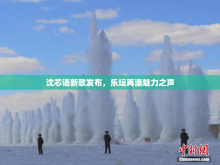 沈芯语新歌发布，乐坛再添魅力之声