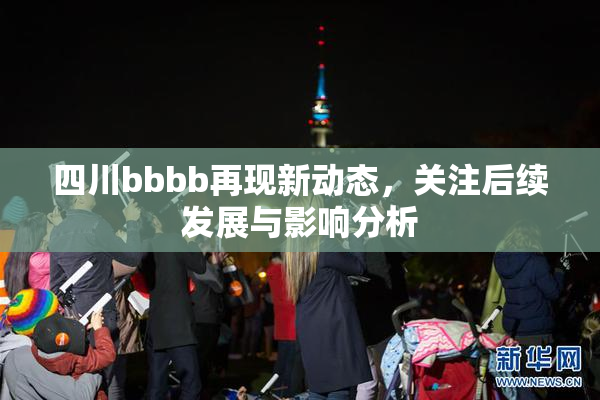 四川bbbb再现新动态，关注后续发展与影响分析