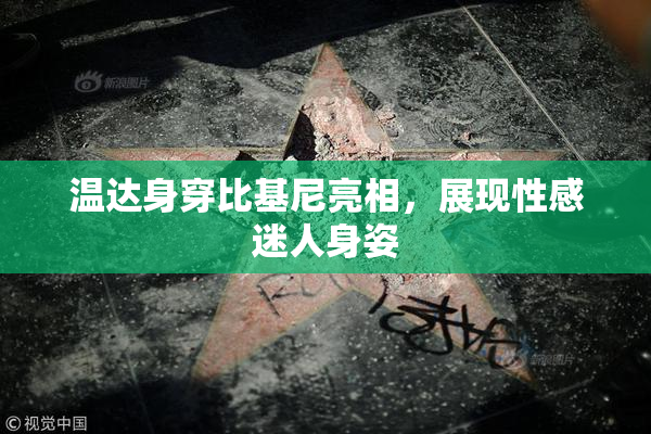 温达身穿比基尼亮相，展现性感迷人身姿