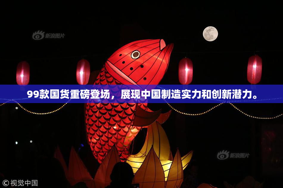 99款国货重磅登场，展现中国制造实力和创新潜力。