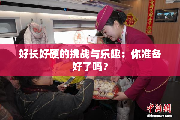好长好硬的挑战与乐趣：你准备好了吗？