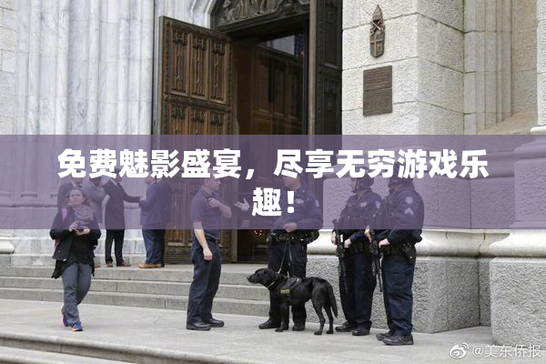 免费魅影盛宴，尽享无穷游戏乐趣！